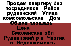 Продам квартиру без посредников › Район ­ руднянский › Улица ­ комсомольская › Дом ­ 12 › Общая площадь ­ 61 › Цена ­ 700 000 - Смоленская обл., Руднянский р-н, Чистик п. Недвижимость » Квартиры продажа   